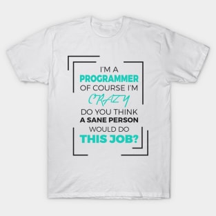 I am a Programmer of course I am Crazy - Funny Programming Jokes - Light Color T-Shirt